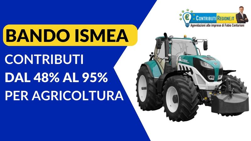 Contributi Bando ISMEA dal 48% al 95% Trattori e Attrezzature agricole 4.0 Agricoltori, conto terzisti, AgroMeccanica